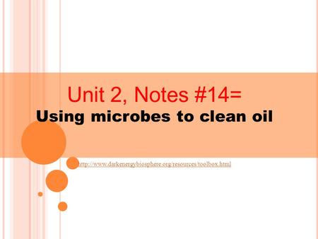 Unit 2, Notes #14= Using microbes to clean oil