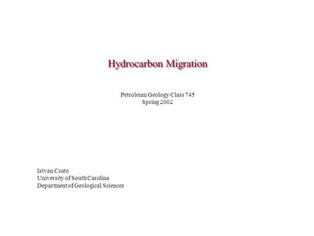 Hydrocarbon Migration Istvan Csato University of South Carolina Department of Geological Sciences Petroleum Geology Class 745 Spring 2002.