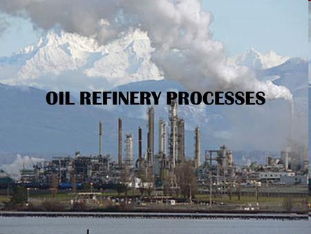 OIL REFINERY PROCESSES