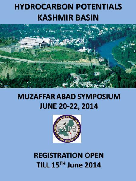 HYDROCARBON POTENTIALS KASHMIR BASIN MUZAFFAR ABAD SYMPOSIUM JUNE 20-22, 2014 REGISTRATION OPEN TILL 15 TH June 2014.