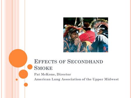 E FFECTS OF S ECONDHAND S MOKE Pat McKone, Director American Lung Association of the Upper Midwest.