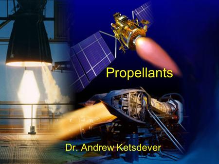 Propellants Dr. Andrew Ketsdever.