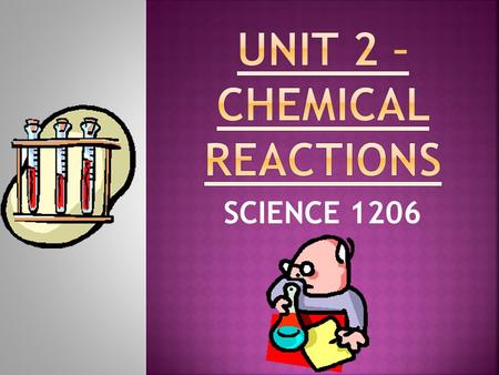 SCIENCE 1206.  Law of Conservation of Mass  Balancing Chemical Reactions  Types of Chemical Reactions  Simple Composition  Simple Decomposition 