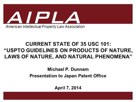 1 1 AIPLA Firm Logo American Intellectual Property Law Association CURRENT STATE OF 35 USC 101: “USPTO GUIDELINES ON PRODUCTS OF NATURE, LAWS OF NATURE,