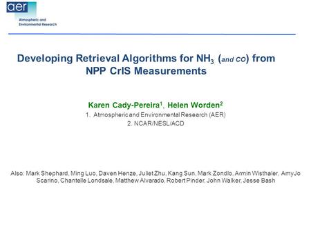 Developing Retrieval Algorithms for NH 3 ( and CO ) from NPP CrIS Measurements Karen Cady-Pereira 1, Helen Worden 2 1. Atmospheric and Environmental Research.