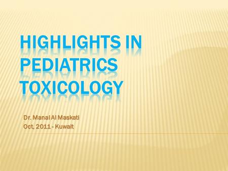 Dr. Manal Al Maskati Oct, 2011 - Kuwait.  Few words about poisoning in Pediatrics.  Key points in poisoning history and physical examination.  Some.