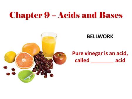 Chapter 9 – Acids and Bases BELLWORK Pure vinegar is an acid, called ________ acid.