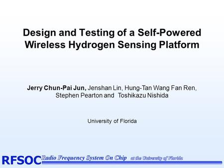 Design and Testing of a Self-Powered Wireless Hydrogen Sensing Platform Jerry Chun-Pai Jun, Jenshan Lin, Hung-Tan Wang Fan Ren, Stephen Pearton and Toshikazu.