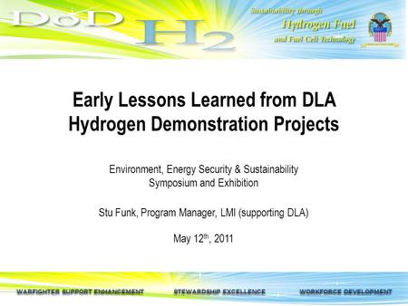 WARFIGHTER SUPPORT ENHANCEMENT STEWARDSHIP EXCELLENCE WORKFORCE DEVELOPMENT Early Lessons Learned from DLA Hydrogen Demonstration Projects Environment,