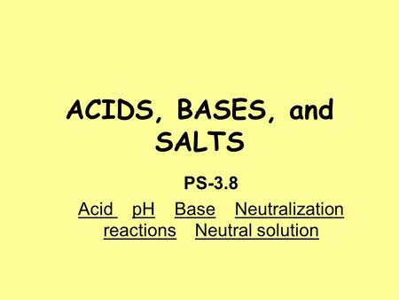 ACIDS, BASES, and SALTS PS-3.8 Acid pH Base Neutralization reactions Neutral solution.