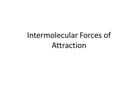 Intermolecular Forces of Attraction