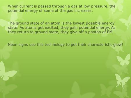 When current is passed through a gas at low pressure, the potential energy of some of the gas increases. The ground state of an atom is the lowest possible.