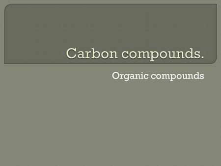 Organic compounds.  One carbon atom can make 4 possible covalent bonds.  Living molecules are made from molecules that contain carbon.  Carbon bonds.