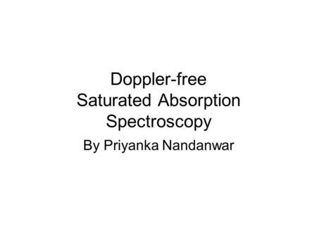 Doppler-free Saturated Absorption Spectroscopy By Priyanka Nandanwar.