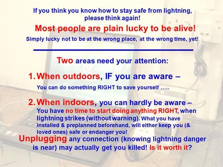 If you think you know how to stay safe from lightning, please think again! Unplugging any connection (knowing lightning danger is near) may actually get.