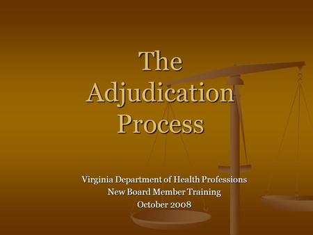 The Adjudication Process Virginia Department of Health Professions New Board Member Training October 2008.