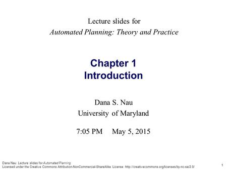 Dana Nau: Lecture slides for Automated Planning Licensed under the Creative Commons Attribution-NonCommercial-ShareAlike License: