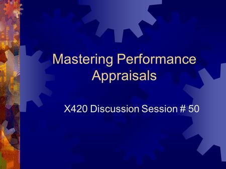 Mastering Performance Appraisals X420 Discussion Session # 50.