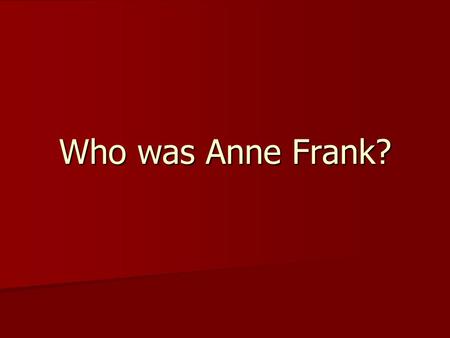 Who was Anne Frank?. Anne Frank Anne Frank was a Jewish girl living in Amsterdam in Holland. On 12 th June 1942 her parents gave her a small red and.