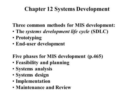 Chapter 12 Systems Development Three common methods for MIS development: The systems development life cycle (SDLC) Prototyping End-user development Five.