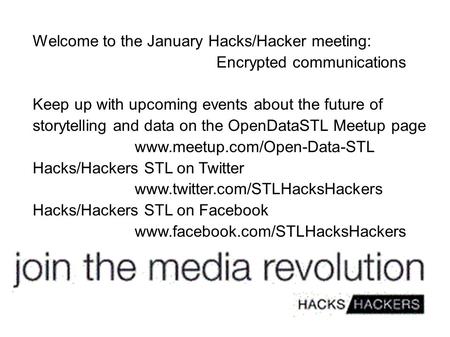 Welcome to the January Hacks/Hacker meeting: Encrypted communications Keep up with upcoming events about the future of storytelling and data on the OpenDataSTL.