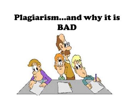 Plagiarism…and why it is BAD. I. What is plagiarism or cheating? a)copying anyone’s answers to homework, quizzes, tests, or projects.