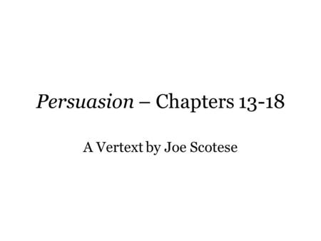 Persuasion – Chapters 13-18 A Vertext by Joe Scotese.