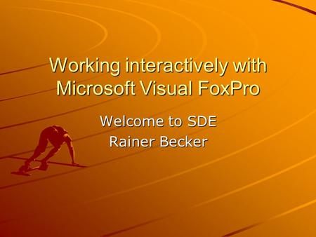 Working interactively with Microsoft Visual FoxPro Welcome to SDE Rainer Becker.