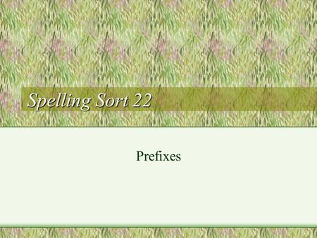 Spelling Sort 22 Prefixes. Prefixes The prefix pre means earlier, in advance, in front of The prefix fore means before, earlier, in front of, front The.