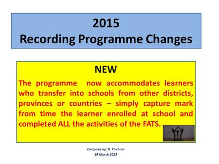 2015 Recording Programme Changes NEW The programme now accommodates learners who transfer into schools from other districts, provinces or countries – simply.