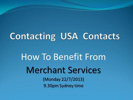 How To Benefit From Merchant Services (Monday 22/7/2013) 9.30pm Sydney time.