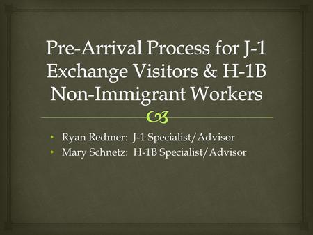 Ryan Redmer: J-1 Specialist/Advisor Ryan Redmer: J-1 Specialist/Advisor Mary Schnetz: H-1B Specialist/Advisor Mary Schnetz: H-1B Specialist/Advisor.