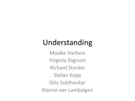 Understanding Maaike Harbers Virginia Dignum Richard Stocker Stefan Kopp Gita Sukthankar Rianne van Lambalgen.