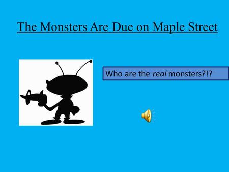 The Monsters Are Due on Maple Street