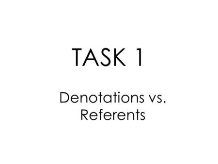 Denotations vs. Referents TASK 1. (A) The head of state (government) of the United States of America. Task 1: part A)