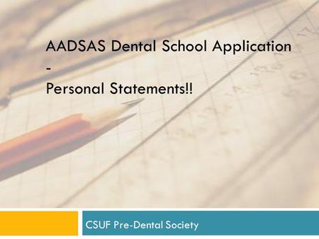 AADSAS Dental School Application - Personal Statements!! CSUF Pre-Dental Society.