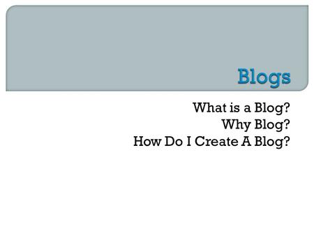 What is a Blog? Why Blog? How Do I Create A Blog?.