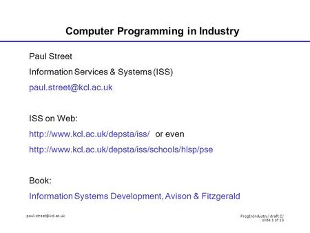 ProgInIndustry/ draft C/ slide 1 of 10 Computer Programming in Industry Paul Street Information Services & Systems (ISS)