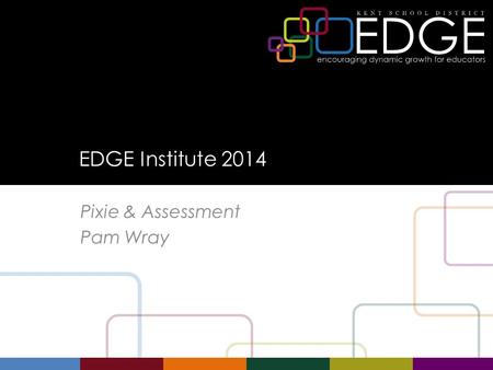 EDGE Institute 2014 Pixie & Assessment Pam Wray. Agenda Guiding Question Objectives and Success Criteria Pixie Basics – Adding Pages – Adding Text – Talking.