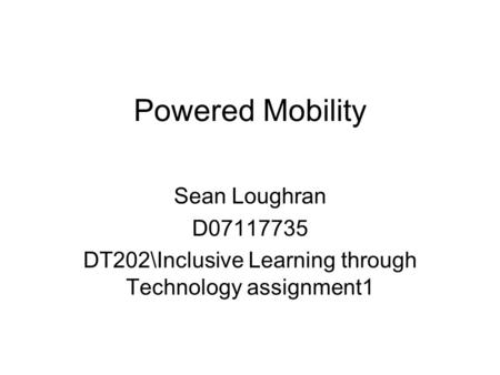 Powered Mobility Sean Loughran D07117735 DT202\Inclusive Learning through Technology assignment1.