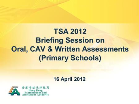 TSA 2012 Briefing Session on Oral, CAV & Written Assessments (Primary Schools) 16 April 2012.