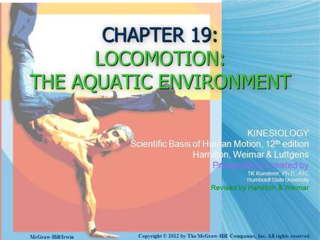 CHAPTER 19: LOCOMOTION: THE AQUATIC ENVIRONMENT KINESIOLOGY Scientific Basis of Human Motion, 12 th edition Hamilton, Weimar & Luttgens Presentation Created.