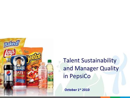 PepsiCo Confidential Talent Sustainability and Manager Quality in PepsiCo October 1 st 2010.