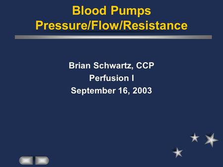 Blood Pumps Pressure/Flow/Resistance Brian Schwartz, CCP Perfusion I September 16, 2003.