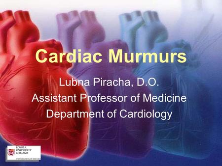 Cardiac Murmurs Lubna Piracha, D.O. Assistant Professor of Medicine Department of Cardiology.