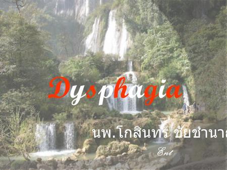 DysphagiaDysphagia นพ. โกสินทร์ ชัยชำนาญ Ent.  Normal physiology  Dysphagia Definition Cause and classification History taking,physical examination.