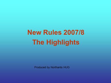 Produced by Northants HUG New Rules 2007/8 The Highlights.