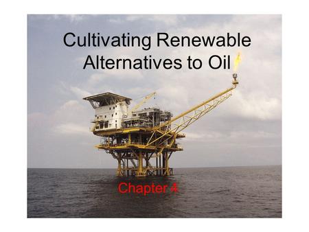 Cultivating Renewable Alternatives to Oil Chapter 4.