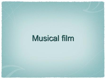 Musical film. What is a musical film? musical (noun): a stage, television or film production utilizing popular-style songs (dialogue optional) to either.