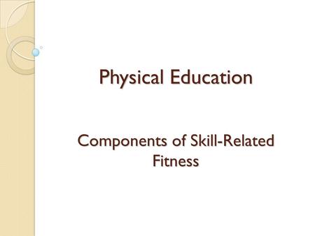 Physical Education Components of Skill-Related Fitness.